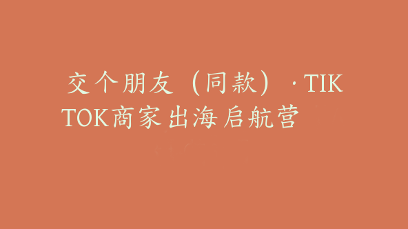 交个朋友（同款）·TIKTOK商家出海启航营【Ad-0038】