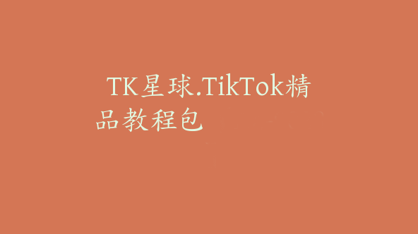 TK星球.TikTok精品教程包【Aa-0023】