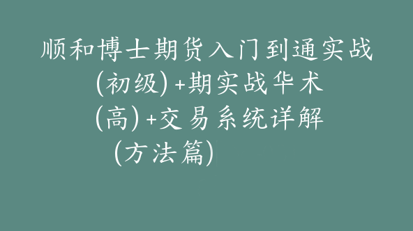 顺和博士期货入门到通实战 (初级) +期实战华术 (高) +交易系统详解(方法篇)[De-0010]