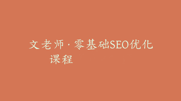 文老师·零基础SEO优化课程【Ab-0054】